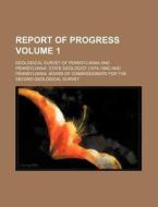 Report Of Progress Volume 1 di Pennsylvania Survey edito da Rarebooksclub.com