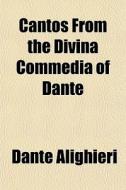 Cantos From The Divina Commedia Of Dante di Dante Alighieri edito da General Books