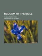 Religion Of The Bible di Thomas Harvey Skinner edito da General Books Llc