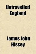 Untravelled England di James John Hissey edito da General Books