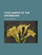 Food Habits Of The Grosbeaks di Waldo Lee McAtee edito da Rarebooksclub.com