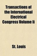Transactions Of The International Electr di St. Louis edito da General Books