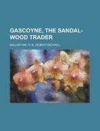 Gascoyne, The Sandal-wood Trader di Robert Michael Ballantyne, R. M. Ballantyne edito da Rarebooksclub.com