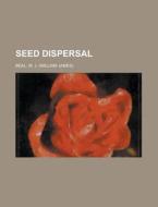 Seed Dispersal di W. J. Beal edito da General Books Llc