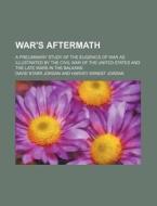 War's Aftermath; A Preliminary Study Of The Eugenics Of War As Illustrated By The Civil War Of The United States And The Late Wars In The Balkans di David Starr Jordan edito da General Books Llc