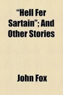 "hell Fer Sartain"; And Other Stories di John Fox edito da General Books Llc