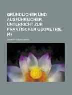 Grundlicher Und Ausfuhrlicher Unterricht Zur Praktischen Geometrie (4) di Johann Tobias Mayer edito da Rarebooksclub.com