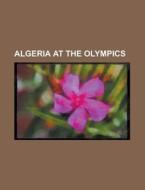 Algeria At The Olympics di Source Wikipedia edito da Books Llc, Wiki Series