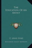 The Education of an Artist di C. Lewis Hind edito da Kessinger Publishing