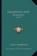 Quakerism and Politics: Essays di Isaac Sharpless edito da Kessinger Publishing