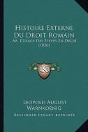 Histoire Externe Du Droit Romain: AA L'Usage Des Eleves En Droit (1836) di Leopold August Warnkonig edito da Kessinger Publishing