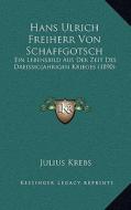 Hans Ulrich Freiherr Von Schaffgotsch: Ein Lebensbild Aus Der Zeit Des Dreissigjahrigen Krieges (1890) di Julius Krebs edito da Kessinger Publishing