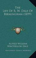 The Life of R. W. Dale of Birmingham (1899) di Alfred William Winterslow Dale edito da Kessinger Publishing
