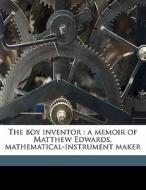 The Boy Inventor : A Memoir Of Matthew E di Thomas Bulfinch edito da Nabu Press