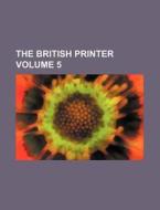 The British Printer Volume 5 di Books Group edito da Rarebooksclub.com