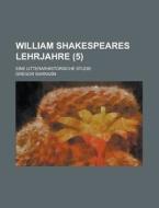 William Shakespeares Lehrjahre; Eine Litterarhistorische Studie (5) di Gregor Sarrazin edito da Rarebooksclub.com