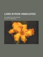 Lord Byron Vindicated; Or, Rome and Her Pilgrim di Elliott W. Preston edito da Rarebooksclub.com