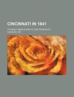 Cincinnati in 1841; Its Early Annals and Future Prospects di Charles Cist edito da Rarebooksclub.com