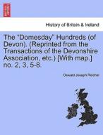 The "Domesday" Hundreds (of Devon). (Reprinted from the Transactions of the Devonshire Association, etc.) [With map.] no di Oswald Joseph Reichel edito da British Library, Historical Print Editions