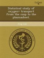 Statistical Study Of Oxygen+ Transport From The Cusp To The Plasmasheet. di Andres Matias-Ortiz, Jing Liao edito da Proquest, Umi Dissertation Publishing
