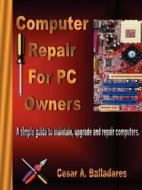 Computer Repair for PC owners di Cesar Balladares edito da Lulu.com