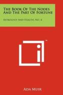 The Book of the Nodes and the Part of Fortune: Astrology and Health, No. 4 di Ada Muir edito da Literary Licensing, LLC