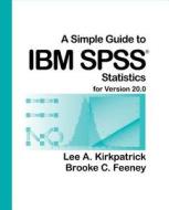 A Simple Guide to IBM SPSS Statistics for Version 20.0 di Lee A. Kirkpatrick, Brooke C. Feeney edito da Wadsworth Publishing Company