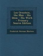 Leo Ornstein, the Man - His Ideas - His Work di Frederick Herman Martens edito da Nabu Press