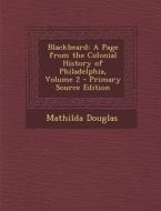 Blackbeard: A Page from the Colonial History of Philadelphia, Volume 2 di Mathilda Douglas edito da Nabu Press