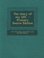 The Story of My Life di John Albert Macy, Helen Keller, Anne Mansfield Sullivan edito da Nabu Press