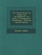 The Colour-Sense: Its Origin and Development: An Essay in Comparative Psychology di Grant Allen edito da Nabu Press