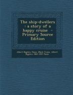 The Ship-Dwellers: A Story of a Happy Cruise - Primary Source Edition di Albert Bigelow Paine, Mark Twain edito da Nabu Press