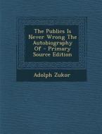 The Publics Is Never Wrong the Autobiography of di Adolph Zukor edito da Nabu Press