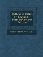 Cathedral Cities of England - Primary Source Edition di George Gilbert, W. W. Collins edito da Nabu Press