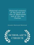 Historical Memoirs Of The House And Clan Of Mackintosh And Of The Clan Chattan - Scholar's Choice Edition di Alexander Mackintosh Mackintosh edito da Scholar's Choice