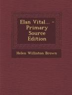 Elan Vital... - Primary Source Edition di Helen Williston Brown edito da Nabu Press