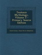 Teutonic Mythology, Volume 3 - Primary Source Edition di Jacob Ludwig Carl Grimm, James Steven Stallybrass edito da Nabu Press