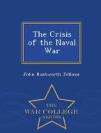 The Crisis Of The Naval War - War College Series di John Rushworth Jellicoe edito da War College Series