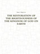 THE Restoration Of The Righteousness Of The Kingdom Of God On Earth di John T Hoyle II edito da Lulu.com