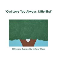 "Owl Love You Always, Little Bird" di Bethany Wilson edito da Lulu.com