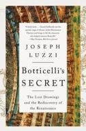 Botticelli's Secret: The Lost Drawings and the Rediscovery of the Renaissance di Joseph Luzzi edito da W W NORTON & CO
