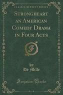 Strongheart An American Comedy Drama In Four Acts (classic Reprint) di De Mille edito da Forgotten Books
