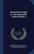 Uncle Tom's Cabin Or, Life Among The Lowly; Volume 1 di Professor Harriet Beecher Stowe, Susan B Anthony Collection DLC, John Davis Batchelder Collection DLC edito da Sagwan Press