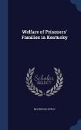 Welfare Of Prisoners' Families In Kentucky di Ruth S Bloodgood edito da Sagwan Press