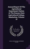 Annual Report Of The Agricultural Experiment Station At The Kansas State Agricultural College, Manhattan, Volume 15 edito da Palala Press