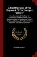 A Brief Narrative of the Shipwreck of the Transport Premier: Near the Mouth of the River St. Lawrence, on the 4th Novemb di George R. Dartnell edito da CHIZINE PUBN