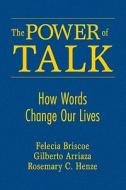 The Power of Talk: How Words Change Our Lives di Felecia M. Briscoe, Gilberto Arriaza, Rosemary C. Henze edito da CORWIN PR INC