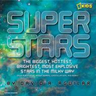 Super Stars: The Biggest, Hottest, Brightest, and Most Explosive Stars in the Milky Way di David A. Aguilar edito da NATL GEOGRAPHIC SOC