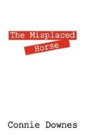 The Misplaced Horse di Constance Downes edito da Outskirts Press