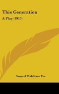 This Generation: A Play (1913) di Samuel Middleton Fox edito da Kessinger Publishing